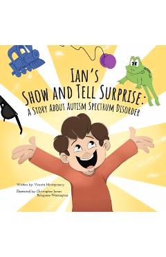 Ian\'s Show and Tell Surprise: A Story about Autism Spectrum Disorder - Vicenta Montgomery
