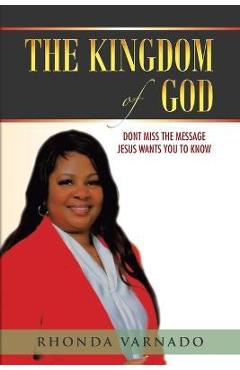 The kingdom of god: dont miss the message jesus wants you to know - rhonda varnado