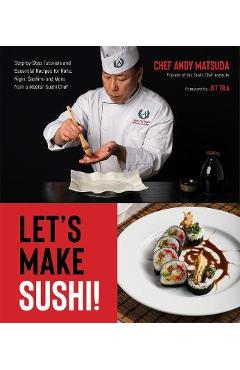 Let\'s Make Sushi!: Step-By-Step Tutorials and Essential Recipes for Rolls, Nigiri, Sashimi and More from a Master Sushi Chef - Andy Matsuda