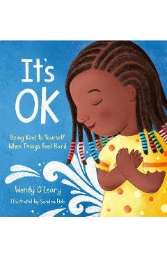 It\'s Ok: Being Kind to Yourself When Things Feel Hard - Wendy O\'leary