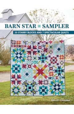 Barn Star Sampler: 20 Starry Blocks and 7 Spectacular Quilts - Shelley Cavanna