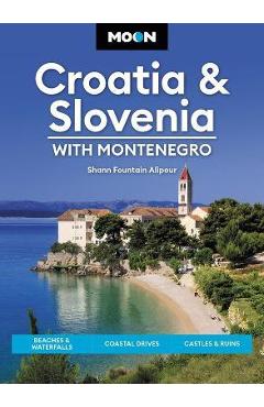 Moon Croatia & Slovenia: With Montenegro: Beaches & Waterfalls, Coastal Drives, Castles & Ruins - Shann Fountain Alipour