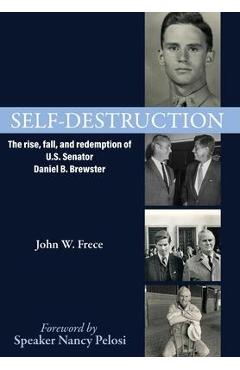 Self-Destruction: The rise, fall, and redemption of U.S. Senator Daniel Brewster - John W. Frece