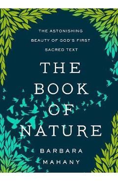 The Book of Nature: The Astonishing Beauty of God\'s First Sacred Text - Barbara Mahany