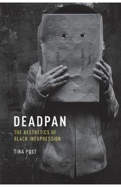 Deadpan: The Aesthetics of Black Inexpression - Tina Post