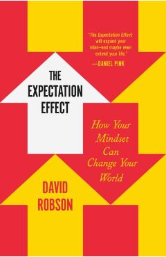 The Expectation Effect: How Your Mindset Can Change Your World - David Robson