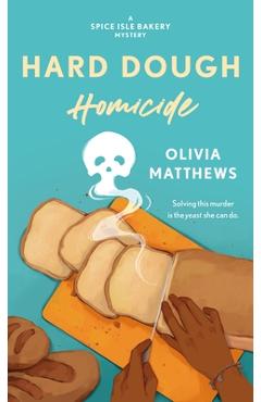 Hard Dough Homicide: A Spice Isle Bakery Mystery - Olivia Matthews