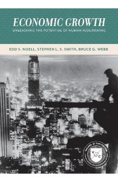 Economic Growth: Unleashing the Potential of Human Flourishing - Edd S Noell