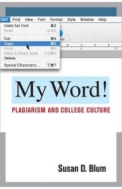 My Word!: Plagiarism and College Culture - Susan D. Blum