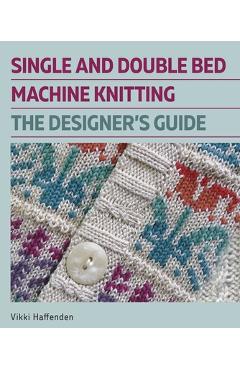Single and Double Bed Machine Knitting: The Designers Guide - Vikki Haffenden