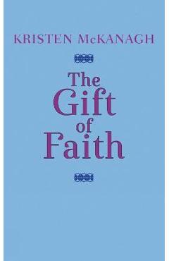 The Gift of Faith - Kristen Mckanagh