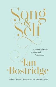 Song and Self: A Singer\'s Reflections on Music and Performance - Ian Bostridge