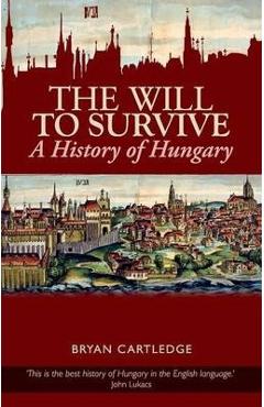 Will to Survive: A History of Hungary - Bryan Cartledge