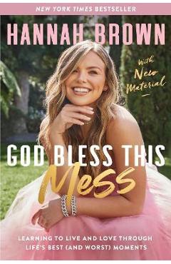 God Bless This Mess: Learning to Live and Love Through Life\'s Best (and Worst) Moments - Hannah Brown