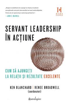 Servant leadership in actiune. Cum sa ajungeti la relatii si rezultate execelente – Ken Blanchard, Renee Broadwell actiune