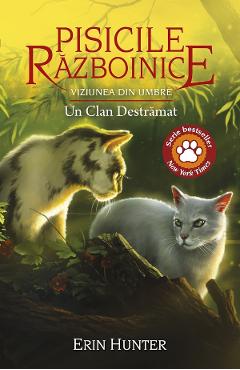 Pisicile razboinice Vol.33: Un clan destramat - Erin Hunter