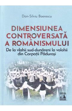 Dimensiunea controversata a romanismului - dan-silviu boerescu