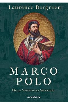 Marco Polo. De la Venetia la Shangdu - Laurence Bergreen