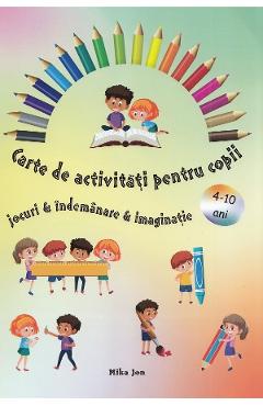 Carte De Activitati Pentru Copii. Jocuri, Indemanare, Imaginatie - Mika Jon
