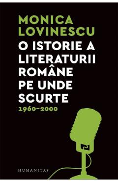 O istorie a literaturii romane pe unde scurte 1960-2000 – Monica Lovinescu 1960-2000 poza bestsellers.ro
