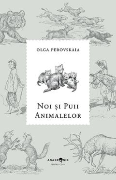 Noi si puii animalelor - Olga Perovskaia - ANACRONIC