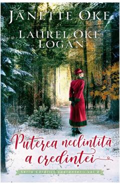 Puterea neclintita a credintei. Seria Cararile sperantei Vol.2 - Janette Oke, Laurel Oke Logan - CASA CARTII
