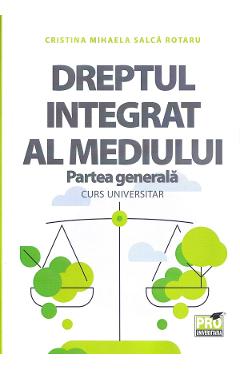 Dreptul integrat al mediului. Partea generala. Curs universitar – Cristina Mihaela Malca Rotaru Carte 2022