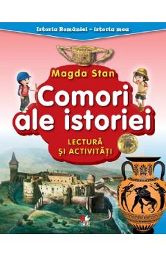 Comori ale istoriei. lectura si activitati. istoria romaniei. istoria mea - magda stan