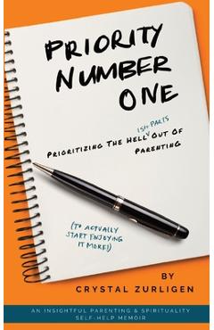 Priority Number One: Prioritizing The Hell (Ish Parts) Out Of Parenting - Crystal Zurligen