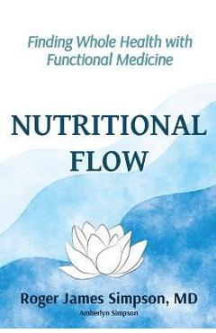 Nutritional Flow: Finding Whole Health with Functional Medicine - Roger James Simpson