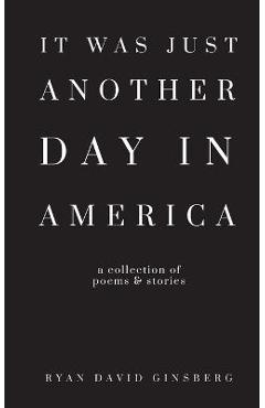 It Was Just Another Day in America - Ryan David Ginsberg