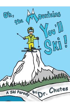 Oh, the Mountains You'll Ski!: A Ski Parody by Dr. Chutes - Chutes