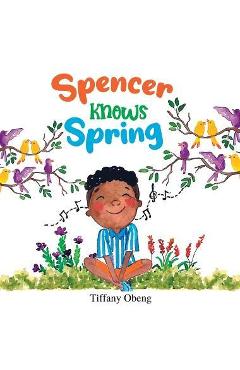 Spencer Knows Spring: A Charming Children\'s Book about Spring - Tiffany Obeng