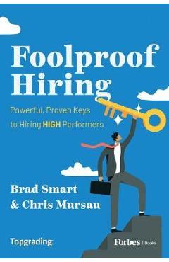 Foolproof Hiring: Powerful, Proven Keys to Hiring High Performers - Brad Smart