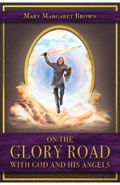 On the Glory Road with God and His Angels - Mary Margaret Brown