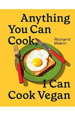 Anything You Can Cook, I Can Cook Vegan - Richard Makin