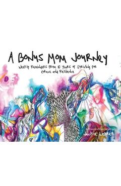 A Bonus Mom Journey: Weekly Reminders From 10 Years of Striving for Grace and Resilience - Jackie Lehrer