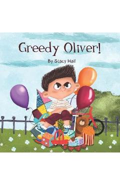 Greedy Oliver!: one of the empowering childrens books about sharing toys, about friendship, emotions, empathy, by age 3-5 6-8, for lit - Stacy Hall