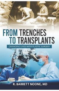 From Trenches To Transplants: Changing Lives with Plastic Surgery - R. Barrett Noone