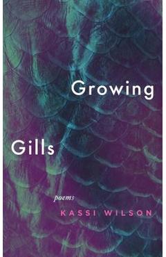 Growing Gills: Poems - Kassi Wilson