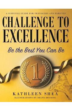 Challenge to Excellence: A Survival Guide for Teenagers and Parents - Kathleen Shea