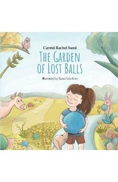 The Garden of Lost Balls: A Children\'s Picture Book That Helps Kids Cope With Losing a Beloved Item, Pet, or a Person-in a Sensitive, Gentle, an - Carmit Rachel Swed