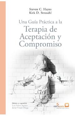 Una Guía Práctica a la Terapia de Aceptación y Compromiso - Steven C. Hayes Kirk-strosahl