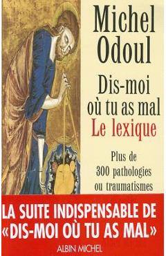 Dis-Moi Ou Tu as Mal. Le Lexique - Michel Odoul