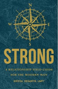 Strong: A Relationship Field Guide for the Modern Man - Kristal Desantis