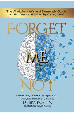 Forget Me Not: The #1 Alzheimer's and Dementia Guide for Professional and Family Caregivers - Debra Kostiw