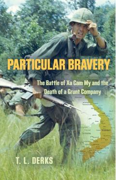 Particular Bravery: The Battle of Xa Cam My and the Death of a Grunt Company - T. L. Derks