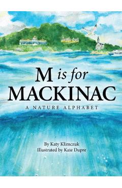 M Is for Mackinac: A Nature Alphabet - Katy Klimczuk