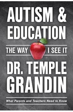 Autism and Education: The Way I See It: What Parents and Teachers Need to Know - Temple Grandin