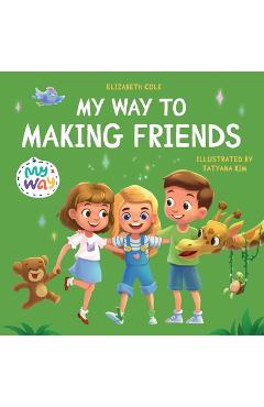 My Way to Making Friends: Children\'s Book about Friendship, Inclusion and Social Skills (Kids Feelings) - Elizabeth Cole